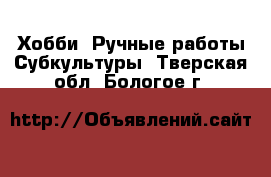 Хобби. Ручные работы Субкультуры. Тверская обл.,Бологое г.